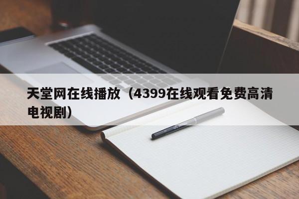 天堂网在线播放（4399在线观看免费高清电视剧）