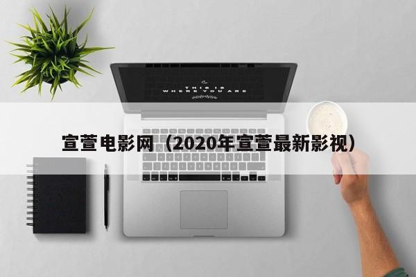 宣萱电影网（2020年宣萱最新影视）