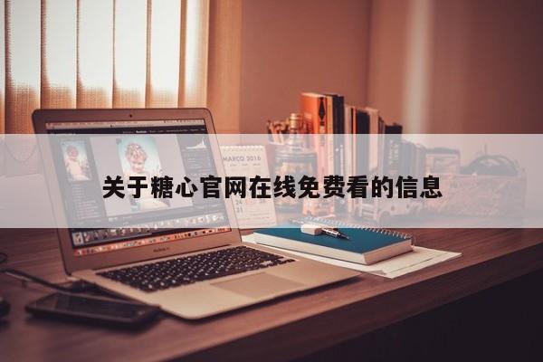 关于糖心官网在线免费看的信息