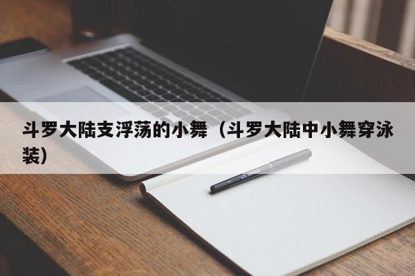 斗罗大陆支浮荡的小舞（斗罗大陆中小舞穿泳装）
