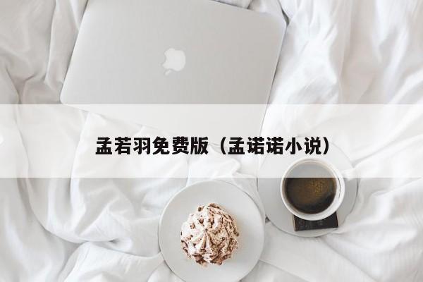 孟若羽免费版（孟诺诺小说）