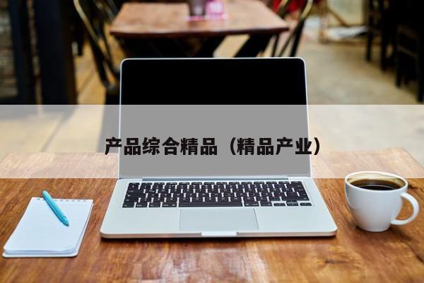 产品综合精品（精品产业）