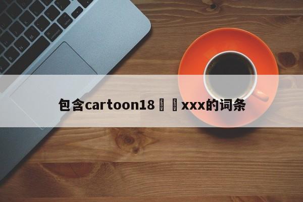 包含cartoon18❤️xxx的词条