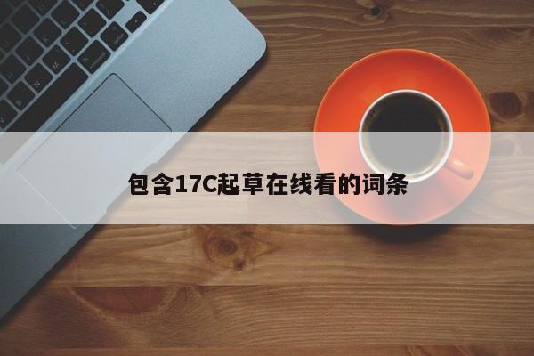 包含17C起草在线看的词条