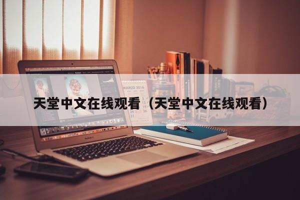 天堂中文在线观看（天堂中文在线观看）