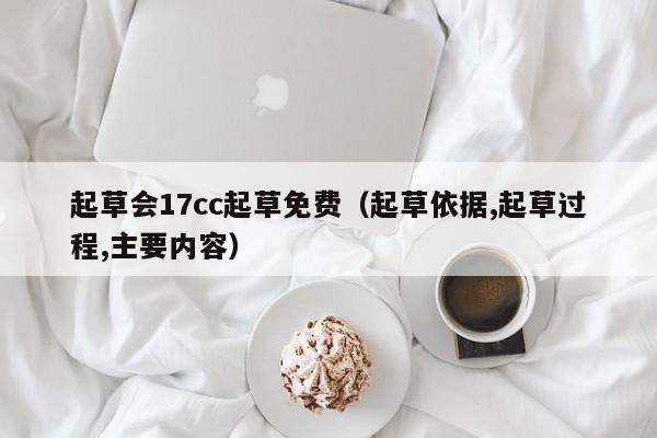 起草会17cc起草免费(起草依据,起草过程,主要内容)