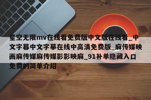 星空无限mv在线看免费版中文版在线看_中文字幕中文字摹在线中高清免费版_麻传媒映画麻传媒麻传媒影影映麻_91补单隐藏入口免费的简单介绍