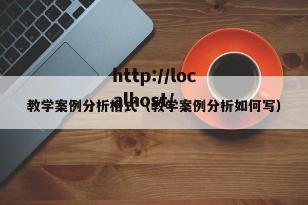 教学案例分析格式（教学案例分析如何写）