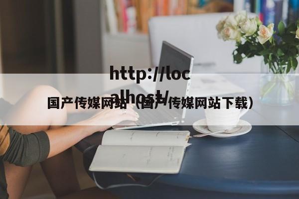 国产传媒网站（国产传媒网站下载）